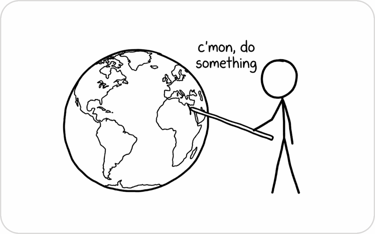 A stick figure prodding the Earth with a stick, saying "c'mon, do something"