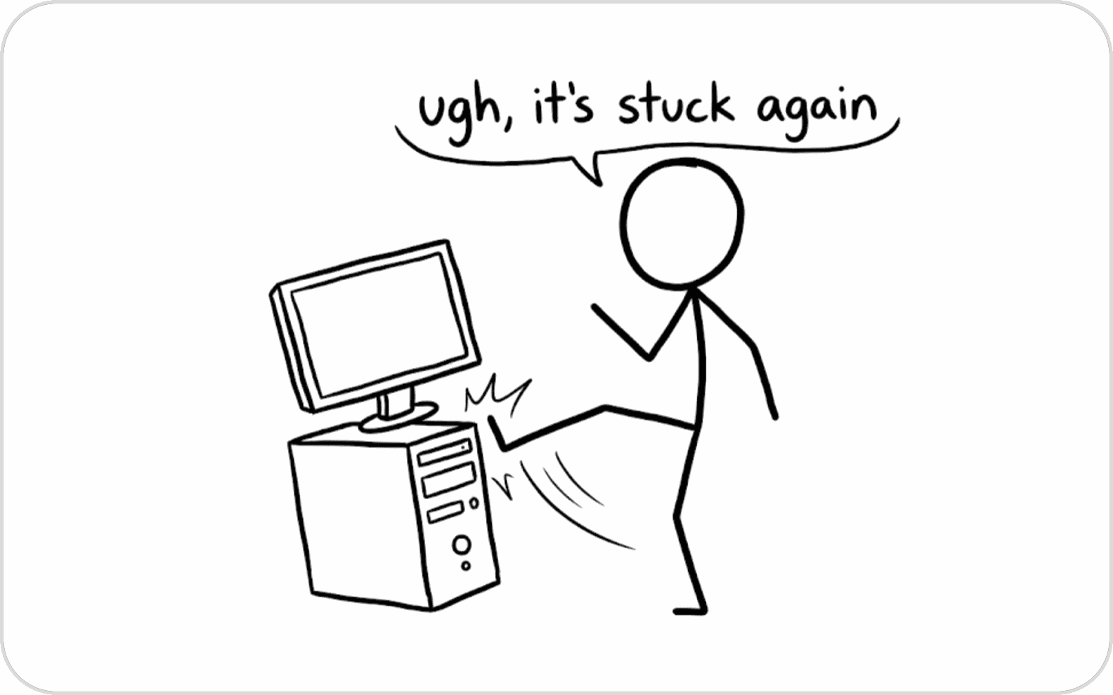 A stick figure kicking a desktop computer, saying "ugh, it's stuck again"